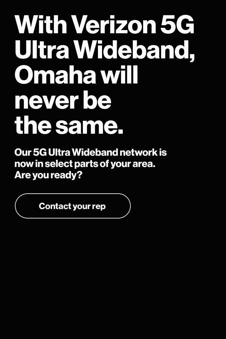 With Verizon 5G Ultra Wideband, Omaha will never be the same. | Contact your rep