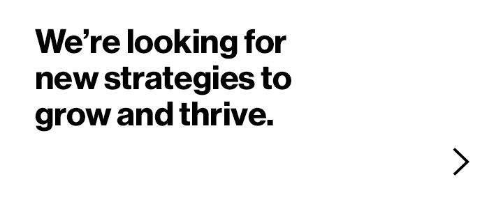 We're looking for new strategies to grow and thrive.